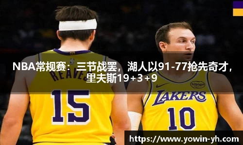 NBA常规赛：三节战罢，湖人以91-77抢先奇才，里夫斯19+3+9
