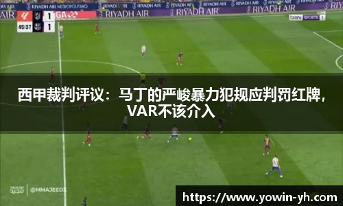 西甲裁判评议：马丁的严峻暴力犯规应判罚红牌，VAR不该介入