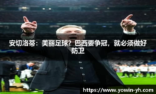安切洛蒂：美丽足球？巴西要争冠，就必须做好防卫